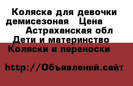 Коляска для девочки демисезоная › Цена ­ 2 500 - Астраханская обл. Дети и материнство » Коляски и переноски   